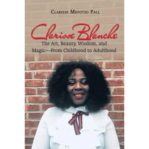 Clarisse Blanche: The Art, Beauty, Wisdom, and Magic-From Childhood to Adulthood