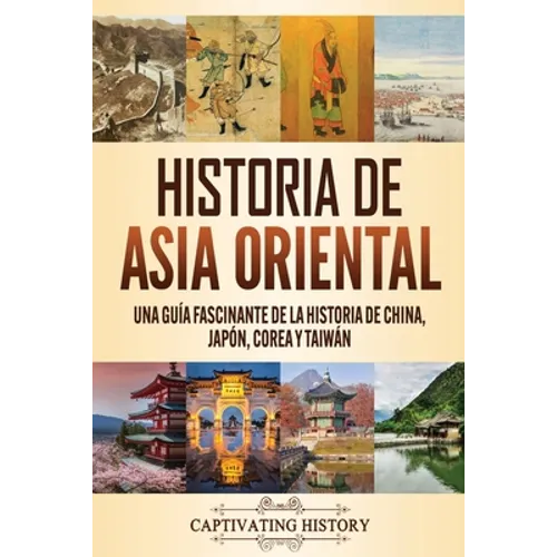 Historia de Asia oriental: Una guía fascinante de la historia de China, Japón, Corea y Taiwán