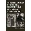 The Rhetorical Leadership of Fulton J. Sheen, Norman Vincent Peale, and Billy Graham in the Age of Extremes