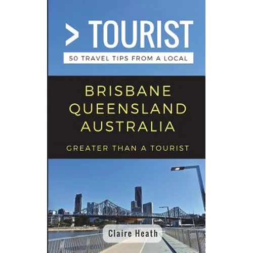 Greater Than a Tourist - Brisbane Queensland Australia: 50 Travel Tips from a Local