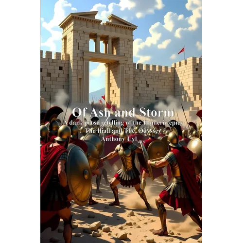 Of Ash and Storm: A dark prose retelling of the Homeric epics The Iliad and The Odyssey