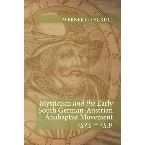 Mysticism and the Early South German - Austrian Anabaptist Movement 1525 - 1531