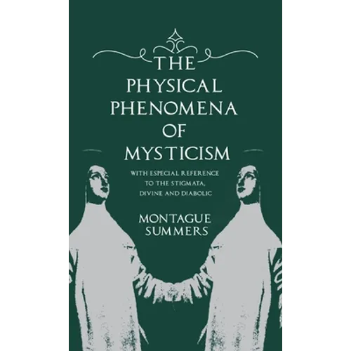 The Physical Phenomena of Mysticism - With Especial Reference to the Stigmata, Divine and Diabolic