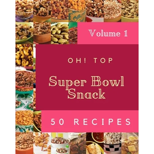 Oh! Top 50 Super Bowl Snack Recipes Volume 1: Enjoy Everyday With Super Bowl Snack Cookbook!