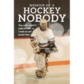 Memoir of a Hockey Nobody: They said I couldn't make the NHL, so I went out and proved them right!