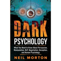 Dark Psychology: What You Need to Know About Persuasion, Manipulation, NLP, Negotiation, Deception, and Human Psychology