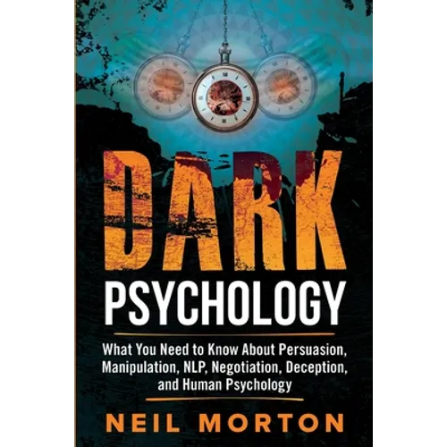 Dark Psychology: What You Need to Know About Persuasion, Manipulation, NLP, Negotiation, Deception, and Human Psychology