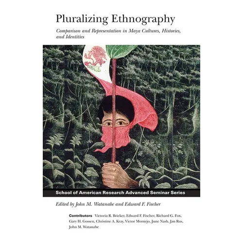 Pluralizing Ethnography: Comparison and Representation in Maya Cultures, Histories, and Identities