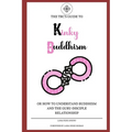 Kinky Buddhism: Or: How to Understand Buddhism and the Guru-Disciple relationship