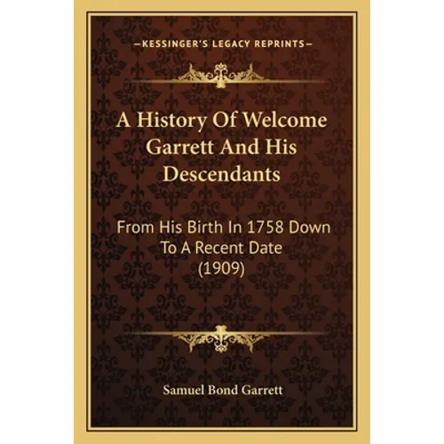 A History Of Welcome Garrett And His Descendants: From His Birth In 1758 Down To A Recent Date (1909)