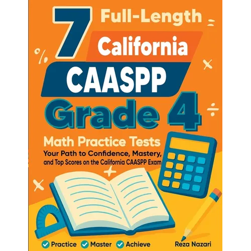 7 Full-Length California CAASPP Grade 4 Math Practice Tests: Your Path to Confidence, Mastery, and Top Scores on the California CAASPP Exam