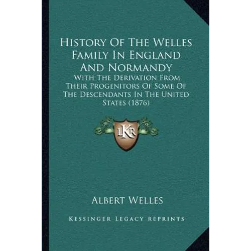 History Of The Welles Family In England And Normandy: With The Derivation From Their Progenitors Of Some Of The Descendants In The United States (1876
