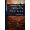 Geomorphology of New Zealand. Pt. I. Systematic. An Introduction to the Study of Land-forms