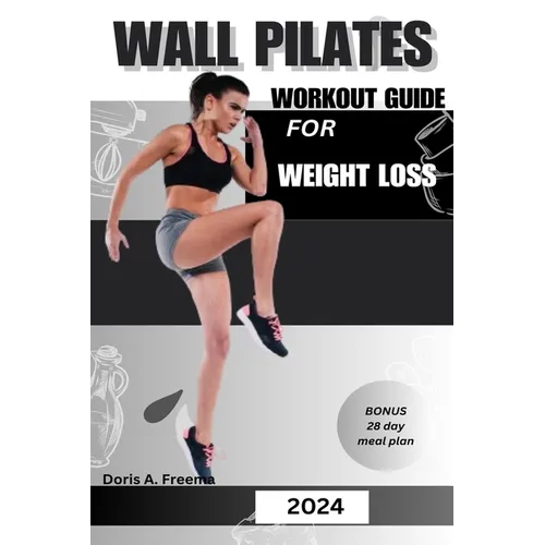 Wall Pilates Workout Guide for Weight Loss: A low impact guide to tone glutes, shape abs improve strength & core to achieve flexibility and balance, f