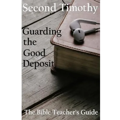 Second Timothy: Guarding the Good Deposit