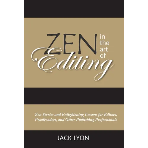 Zen in the Art of Editing: Zen Stories and Enlightening Lessons for Editors, Proofreaders, and Other Publishing Professionals