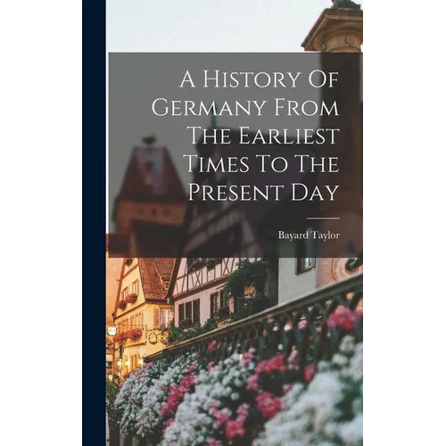 A History Of Germany From The Earliest Times To The Present Day