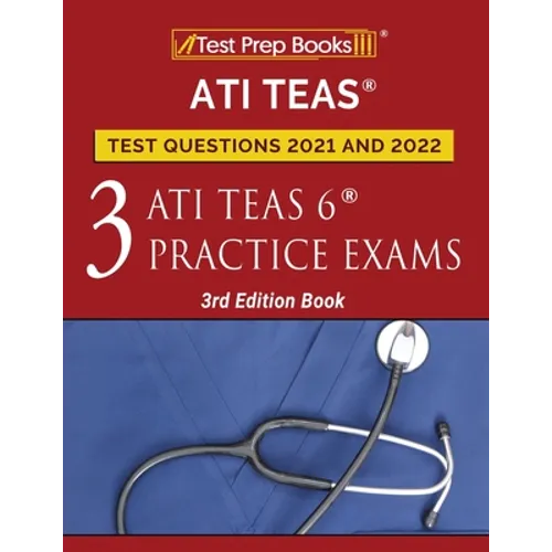 ATI TEAS Test Prep Questions 2021 and 2022: Three ATI TEAS 6 Practice Tests [3rd Edition Book]