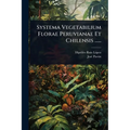 Systema Vegetabilium Florae Peruvianae Et Chilensis ......