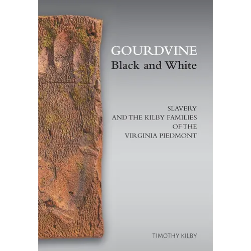 Gourdvine Black and White: Slavery and the Kilby Families of the Virginia Piedmont
