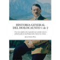 HISTORIA GENERAL DEL HOLOCAUSTO Volumen 1 de 2: Una vista completa sobre el genocidio nazi cometido contra la población judía de toda Europa desde el