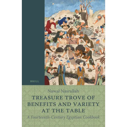 Treasure Trove of Benefits and Variety at the Table: A Fourteenth-Century Egyptian Cookbook: English Translation, with an Introduction and Glossary