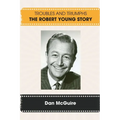 Troubles and Triumphs: The Robert Young Story