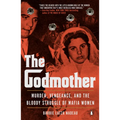 The Godmother: Murder, Vengeance, and the Bloody Struggle of Mafia Women