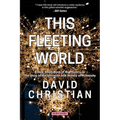 This Fleeting World A Very Small Book of Big History, or the Story of the Universe and History of Humanity