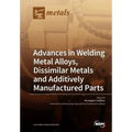 Advances in Welding Metal Alloys, Dissimilar Metals and Additively Manufactured Parts