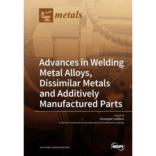 Advances in Welding Metal Alloys, Dissimilar Metals and Additively Manufactured Parts