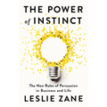 The Power of Instinct: The New Rules of Persuasion in Business and Life