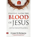 Praying with The Blood of Jesus: The Blood of Jesus as a Weapon, Its Benefits & How to Use it Effectively to Access Miracles from the Courts of Heaven
