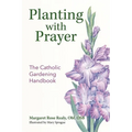 Planting with Prayer: The Catholic Gardening Handbook