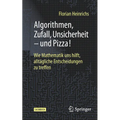 Algorithmen, Zufall, Unsicherheit - Und Pizza!: Wie Mathematik Uns Hilft, Alltägliche Entscheidungen Zu Treffen