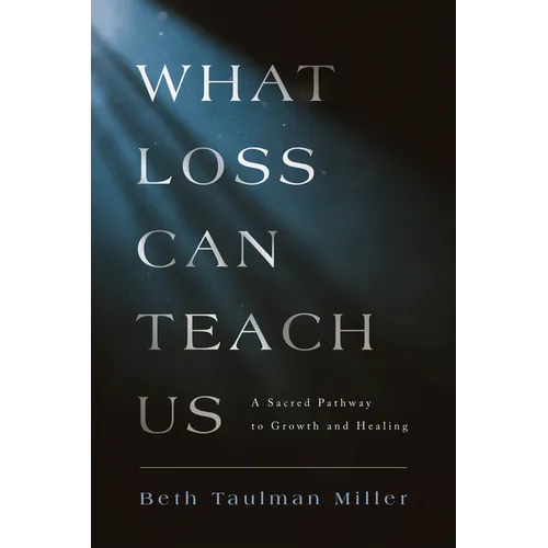 What Loss Can Teach Us: A Sacred Pathway to Growth and Healing: A Sacred Pathway to Healing