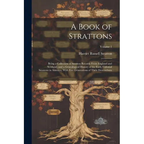 A Book of Strattons; Being a Collection of Stratton Records From England and Scotland, and a Genealogical History of the Early Colonial Strattons in A