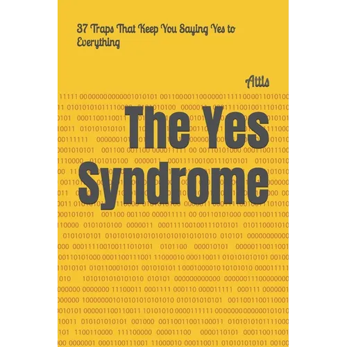 The Yes Syndrome: 37 Traps That Keep You Saying Yes to Everything