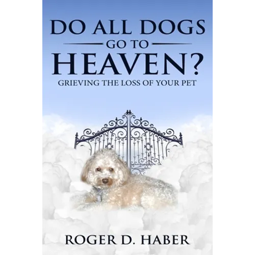 Do All Dogs Go to Heaven?: Grieving the Loss of Your Pet