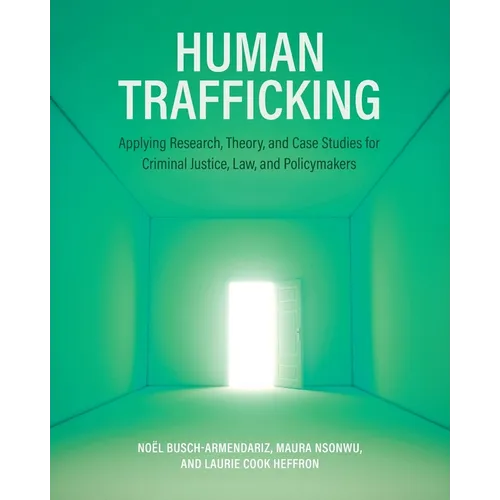 Human Trafficking: Applying Research, Theory, and Case Studies for Criminal Justice, Law, and Policymakers