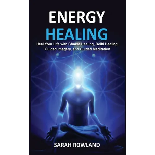 Energy Healing: Heal Your Body and Increase Energy with Reiki Healing, Guided Imagery, Chakra Balancing, and Chakra Healing