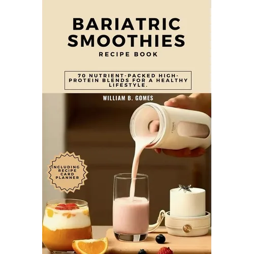 Bariatric Smoothies Recipe Book: 70 Nutrient-Packed High-Protein Blends for a Healthy Lifestyle.