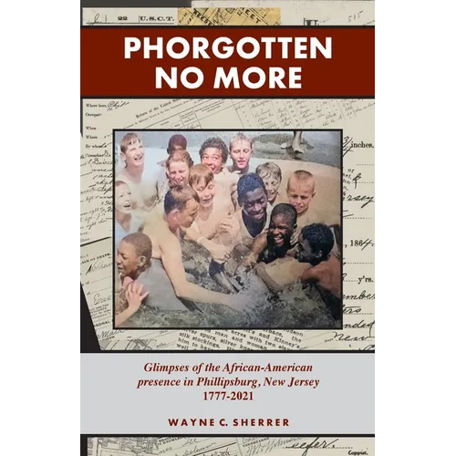 Phorgotten No More: Glimpses of the African-American Presence in Phillipsburg, NJ 1777-2021