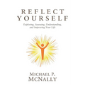 Reflect Yourself: Exploring, Assessing, Understanding, and Improving Your Life