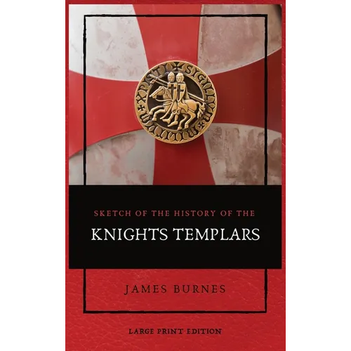 Sketch of the History of the Knights Templars: Illustrated