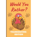 Would You Rather Thanksgiving Edition: A Hilarious and Interactive Question Game Book for Boys and Girls Ages 6-12 Years Old - Thanksgiving Gift for K