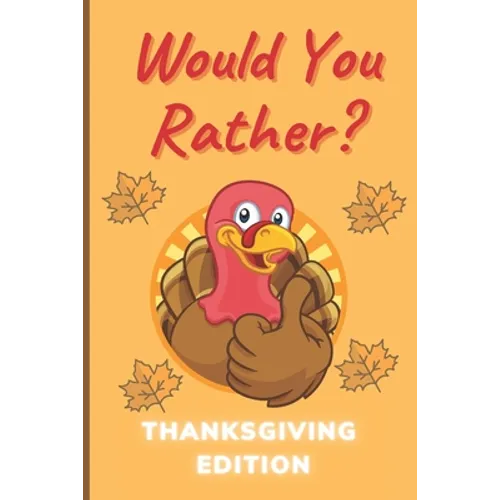 Would You Rather Thanksgiving Edition: A Hilarious and Interactive Question Game Book for Boys and Girls Ages 6-12 Years Old - Thanksgiving Gift for K