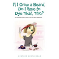If I Grow a Beard, Do I Have to Dye That, Too?: And Other Questions I Want to Ask God about Menopause