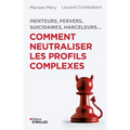 Menteurs, pervers, suicidaires, harceleurs... Comment neutraliser les profils complexes: Menteurs, pervers, suicidaires, harceleurs...