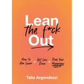 Lean the F*ck Out: How to Aim Lower, Get Less Done, and Find Your Happiness